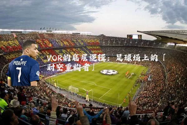 VOR的底层逻辑:足球场上的「时空重构者」