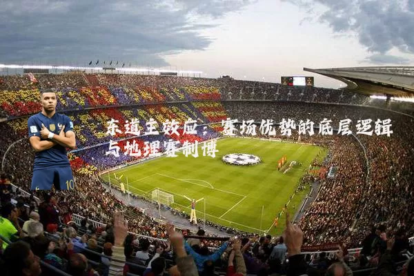 东道主效应:赛场优势的底层逻辑与地理赛制博弈
