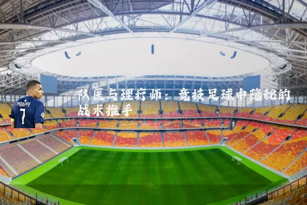 队医与理疗师:竞技足球中隐秘的战术推手