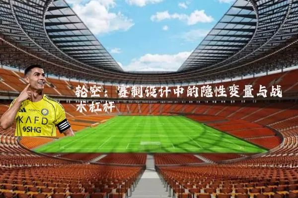 轮空:赛制设计中的隐性变量与战术杠杆