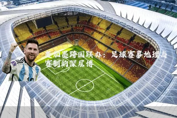 美加墨跨国联办：足球赛事地理与赛制的深层博弈