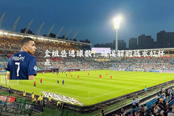 全组总进球数:被误解的战术杠杆点