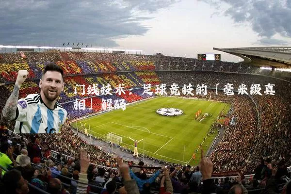 门线技术:足球竞技的「毫米级真相」解码
